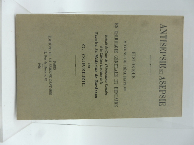 Antisepsie et asepsie. Historique, moyens de realisation en chirurgie generale et dentaire